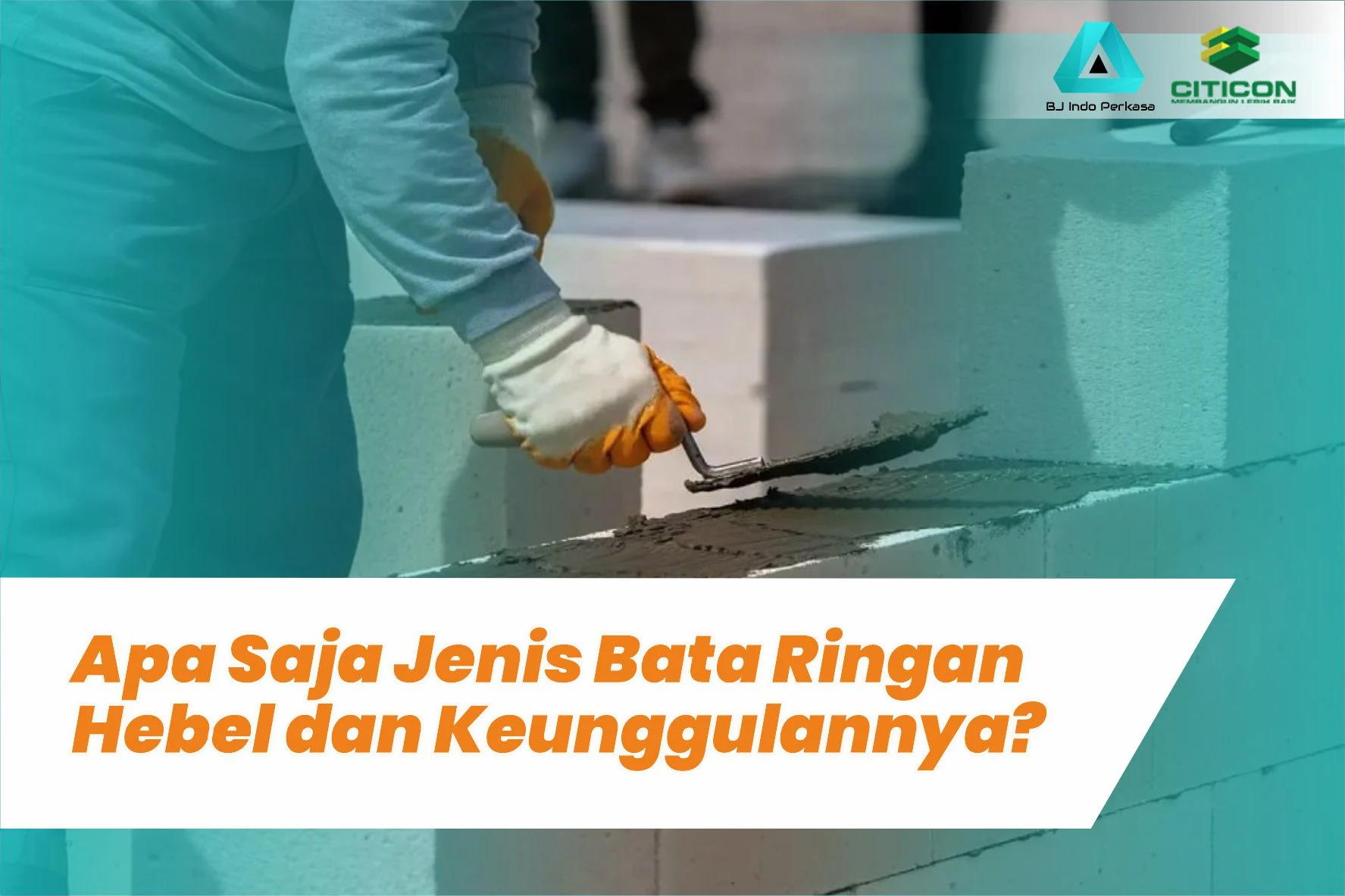 Apa Saja Jenis Bata Ringan Hebel dan Keunggulannya? Ini Penjelasan Singkatnya