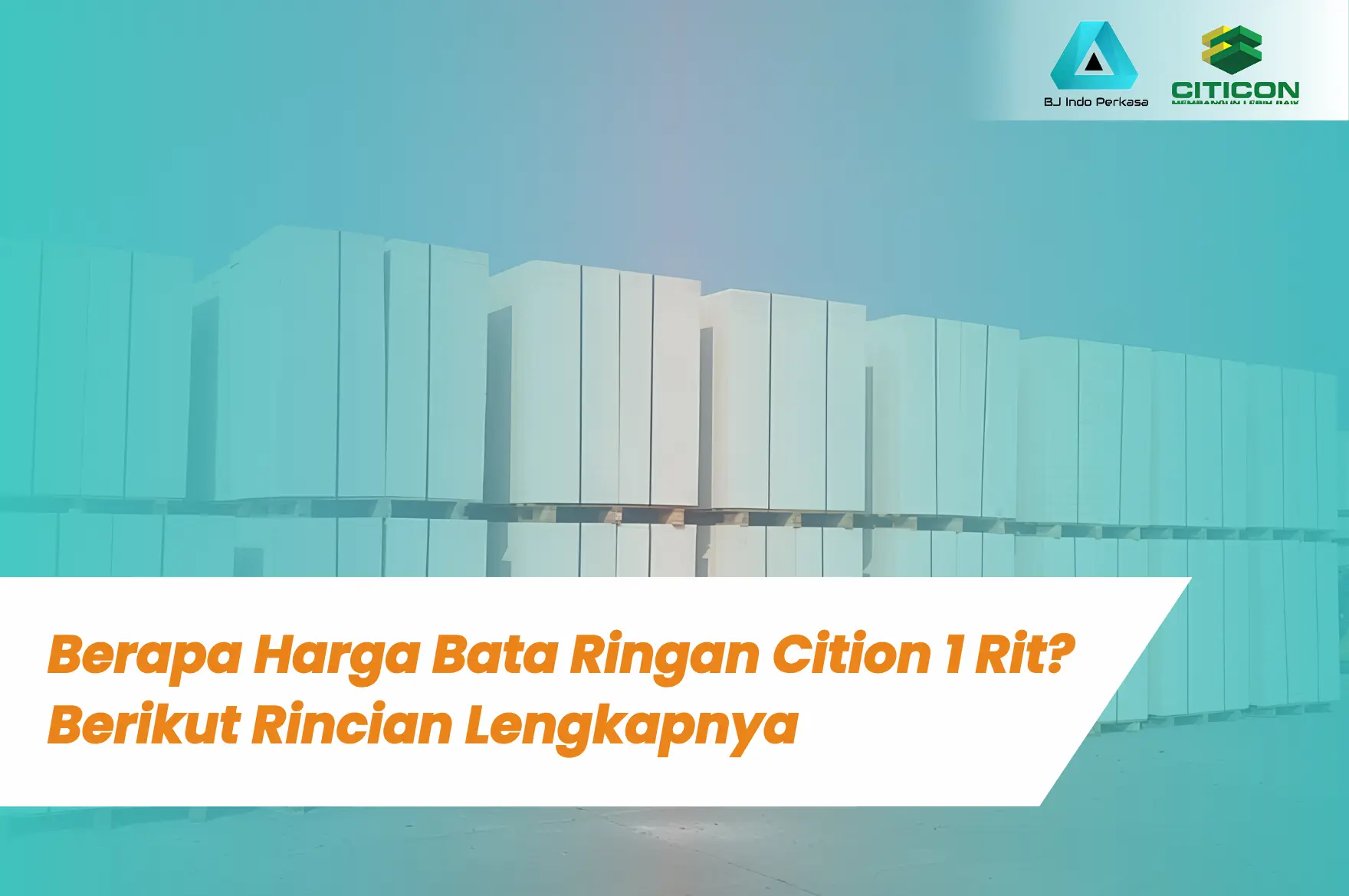 Berapa Harga Bata Ringan Citicon 1 Rit? Berikut Rincian Lengkapnya