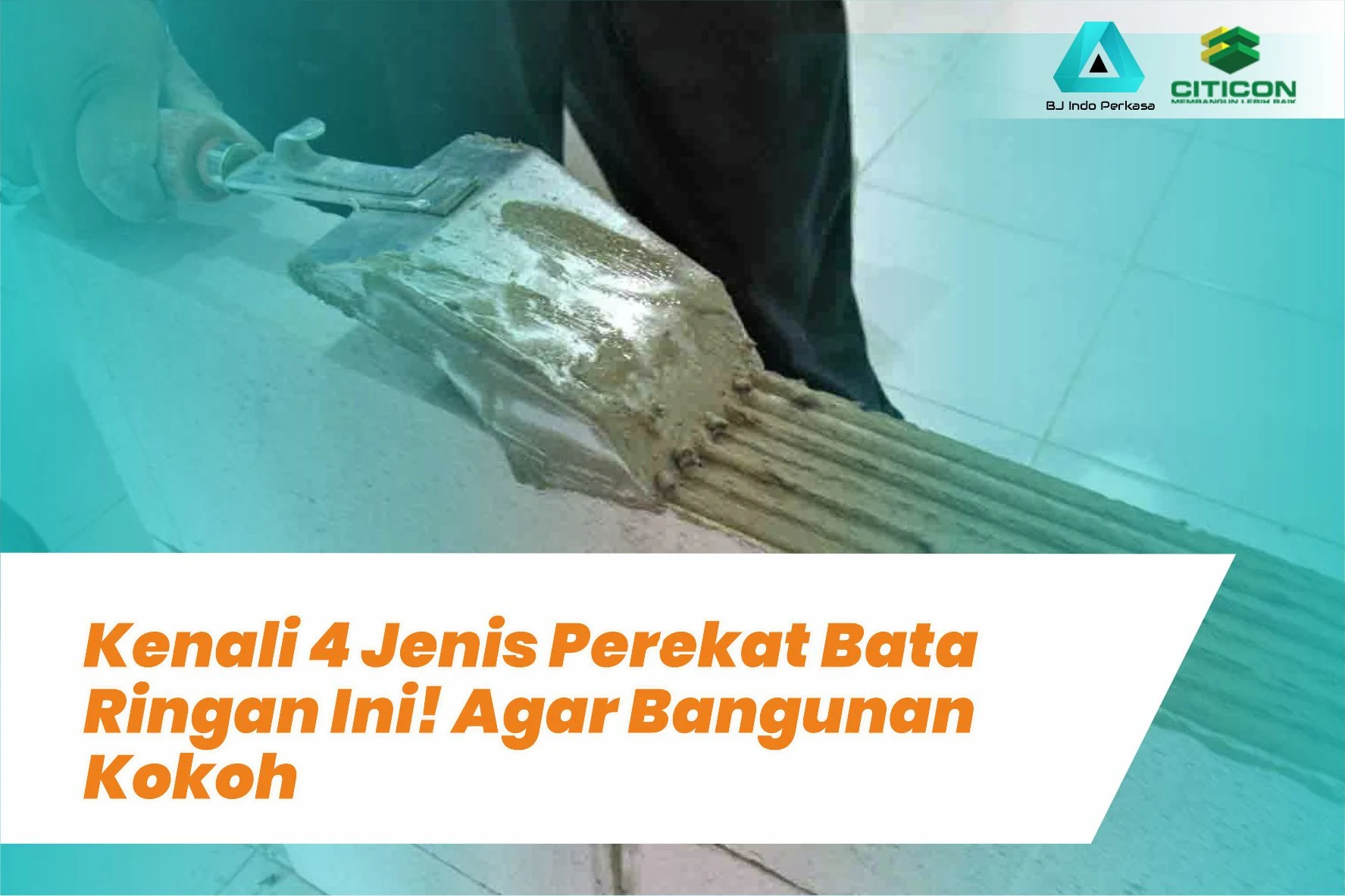 Kenali 4 Jenis Perekat Bata Ringan Ini! Agar Bangunan Kokoh
